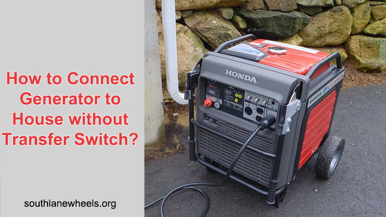 How to Connect Generator to House without Transfer Switch?